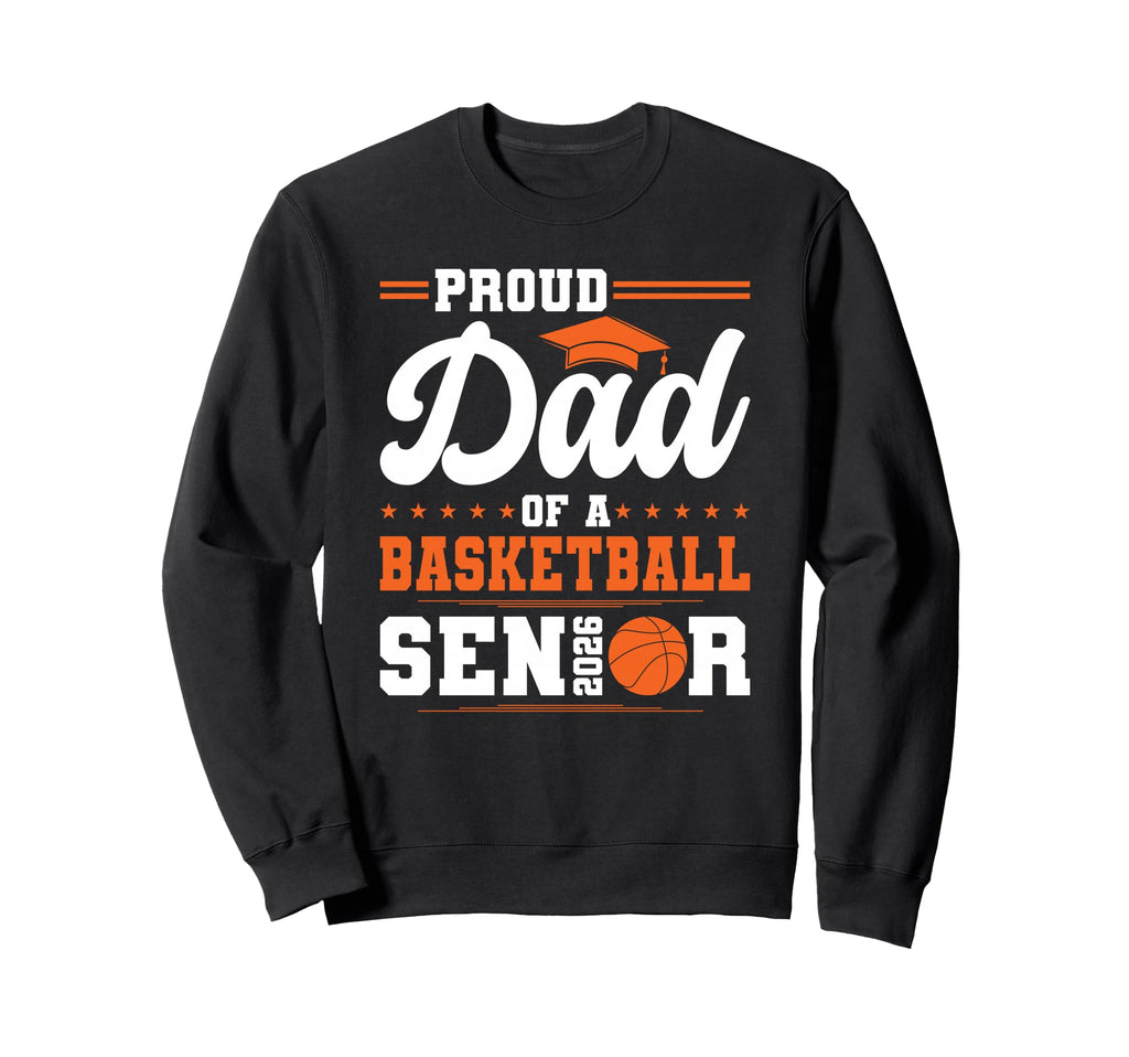 Proud Dad 2026 Senior Basketball Sweatshirt - Fun Novelty Design Men Women - T-Shirt, Sweatshirt, Hoodie