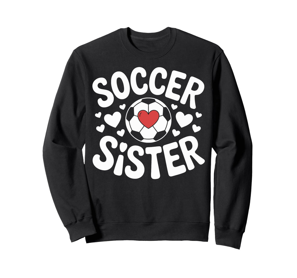 Soccer Sister Family Soccer Players Sweatshirt - Trendy Graphic Unisex - T-Shirt, Sweatshirt, Hoodie