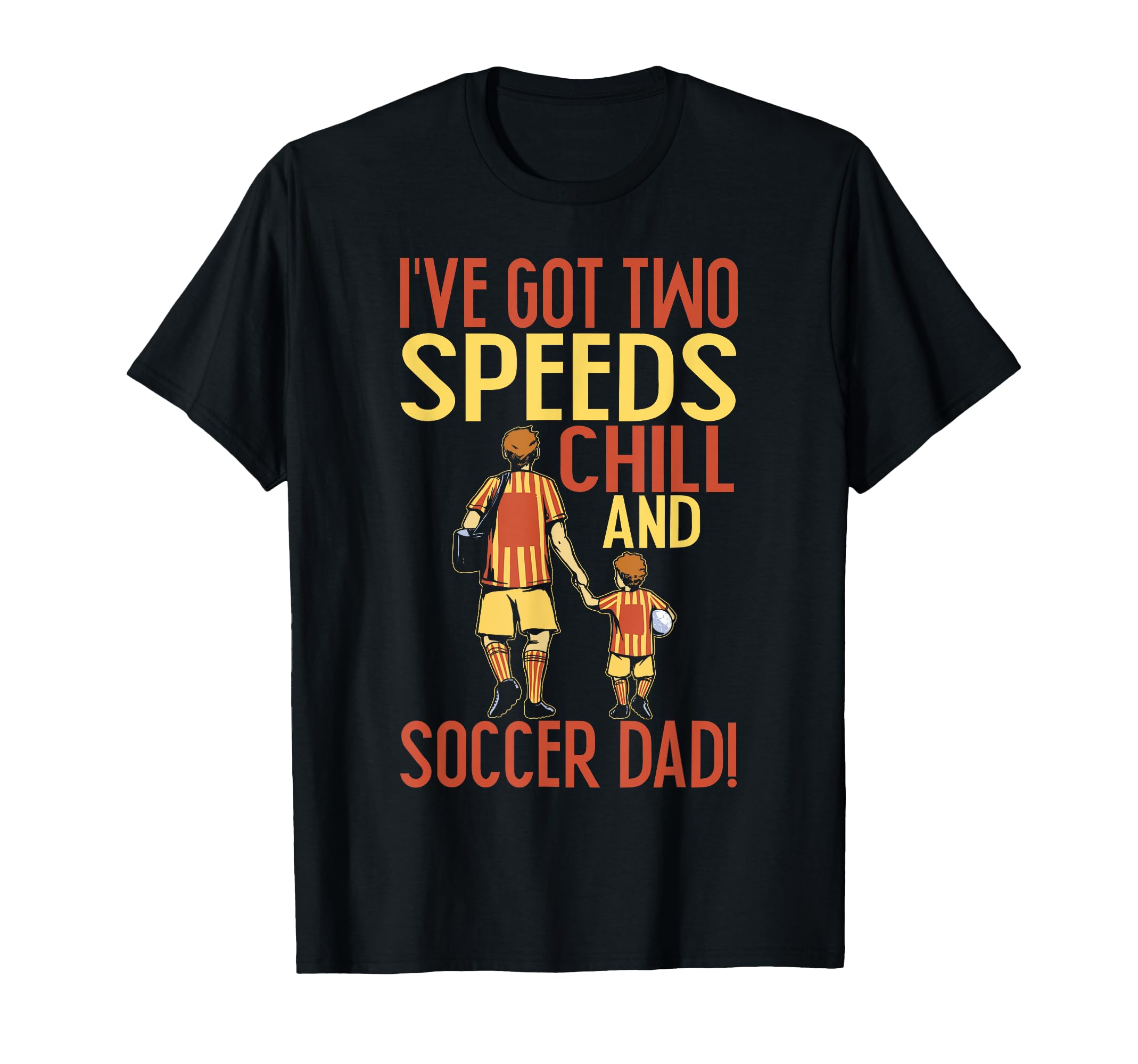 Ive Got Two Speeds Chill And Soccer Dad T-Shirt - Fun Novelty Design Unisex - T-Shirt, Sweatshirt, Hoodie