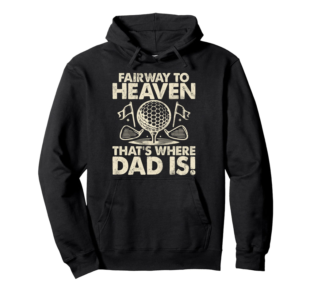 Fairway To Heaven Thats Where Dad Is Golf Hoodie - Custom Art Print Unisex - T-Shirt, Sweatshirt, Hoodie