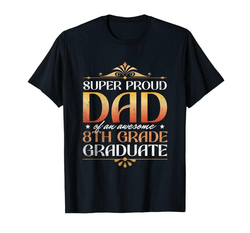 Super Proud Dad Awesome 8Th Grade T-Shirt - Novelty Apparel for Adults - T-Shirt, Sweatshirt, Hoodie