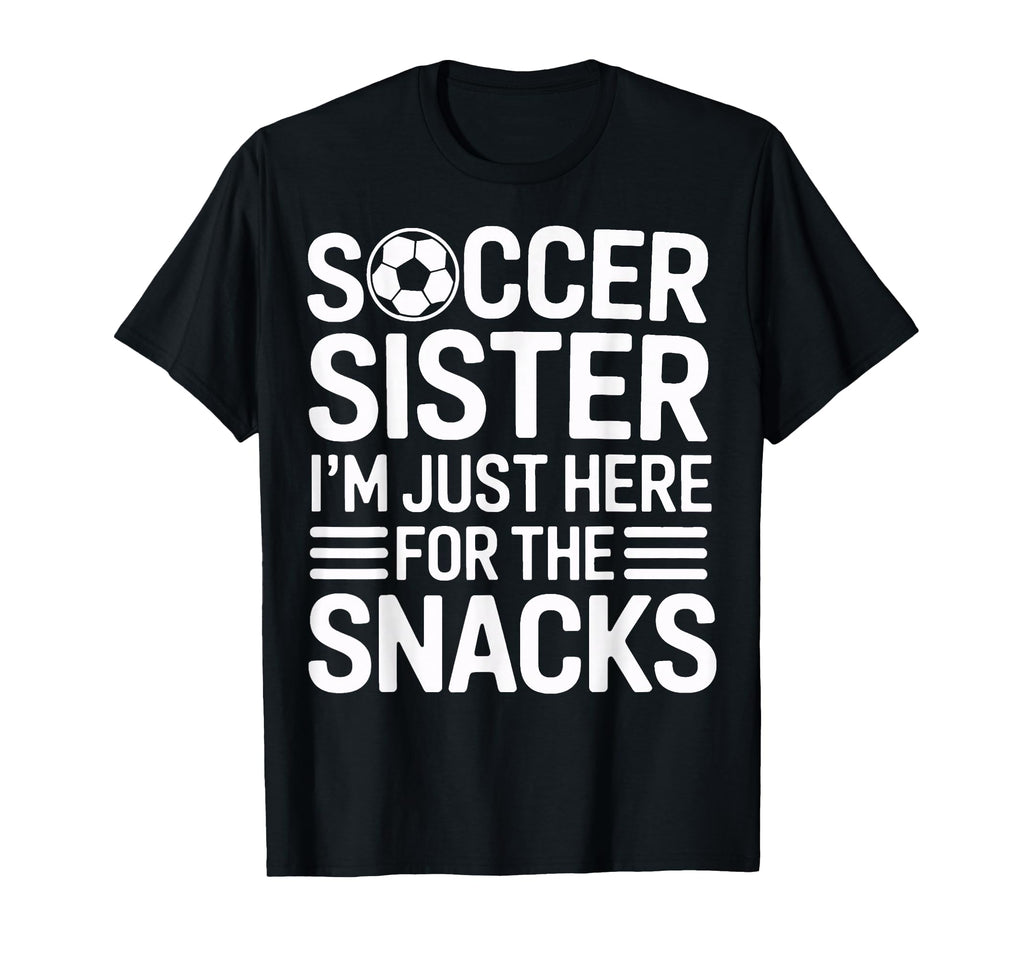 Soccer Sister Sidelines Im Just Here T-Shirt - Fun Novelty Design Unisex - T-Shirt, Sweatshirt, Hoodie