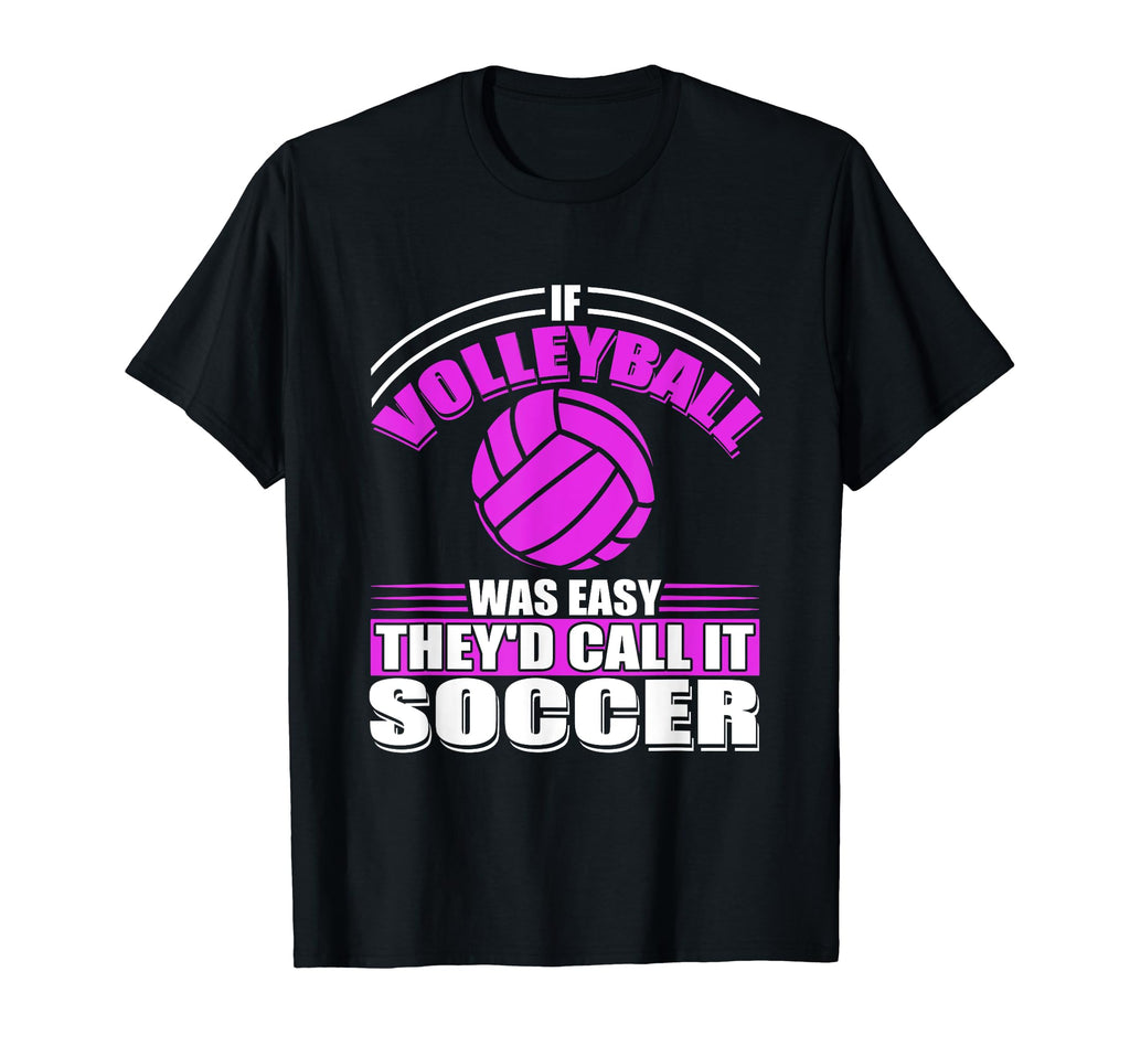 If Volleyball Was Easy Theyd Call It T-Shirt - Novelty Apparel Men Women - T-Shirt, Sweatshirt, Hoodie