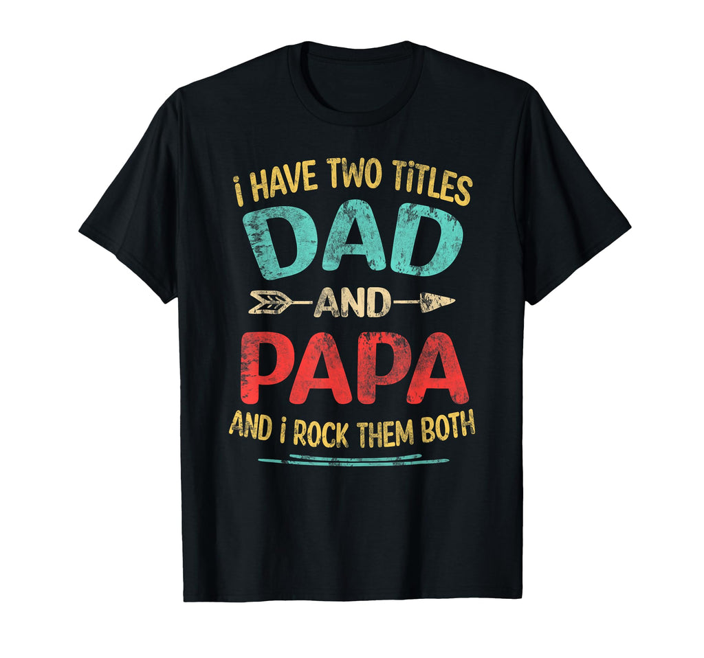 I Have Two Titles Dad And Papa Funny T-Shirt - Trendy Graphic for Adults - T-Shirt, Sweatshirt, Hoodie