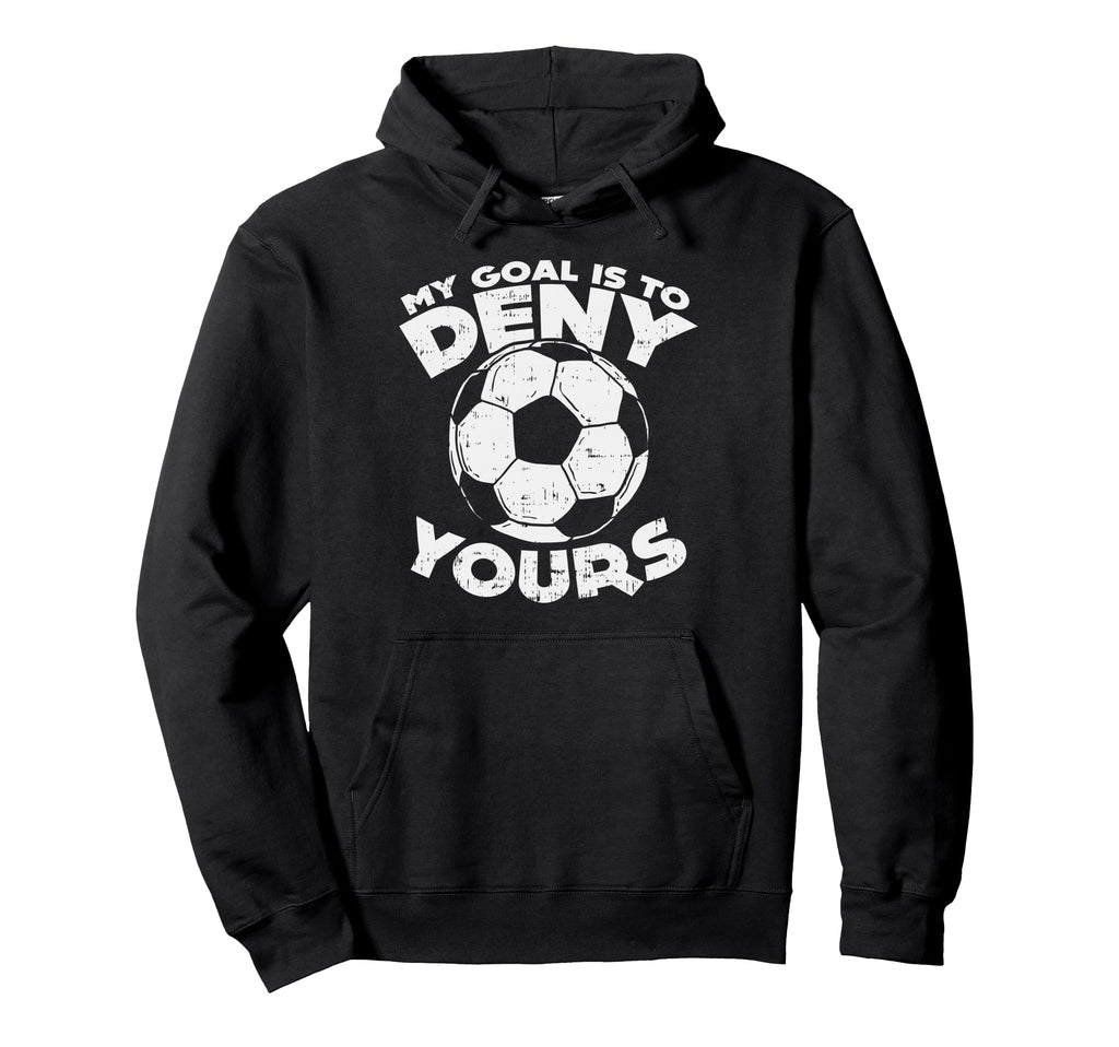 My Goal Is To Deny Yours Soccer Ball Hoodie - Aesthetic Graphic Unisex - T-Shirt, Sweatshirt, Hoodie