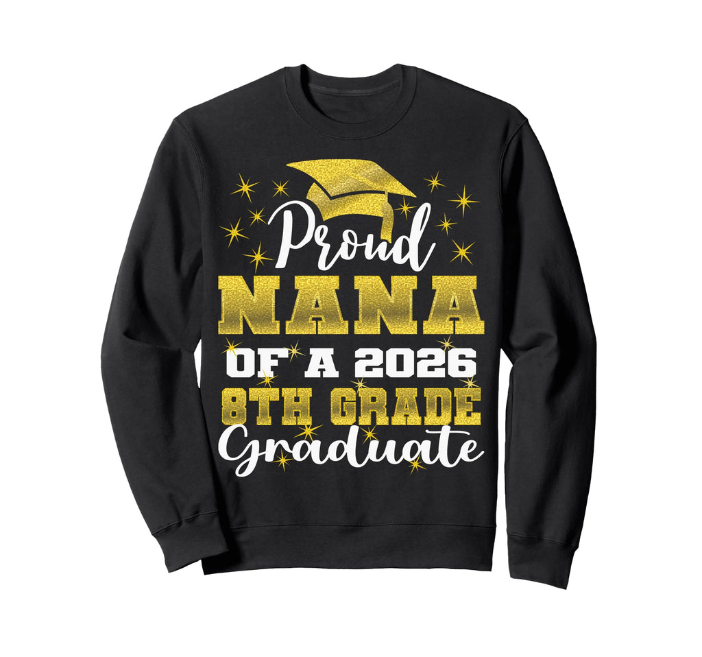Proud Nana 8Th Grade Graduate Sweatshirt - Aesthetic Graphic for Adults - T-Shirt, Sweatshirt, Hoodie