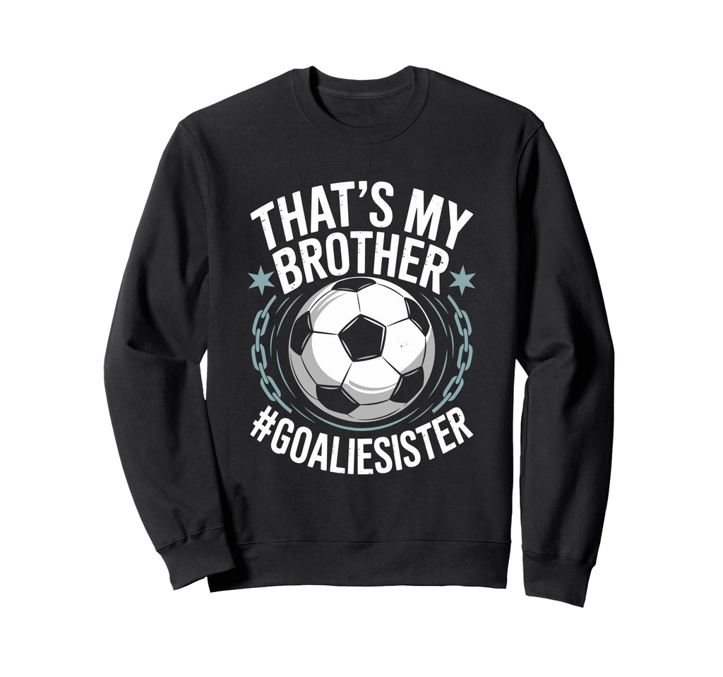 Goal Keeper Team Soccer Player Bro Sweatshirt - Fun Novelty Design Unisex - T-Shirt, Sweatshirt, Hoodie
