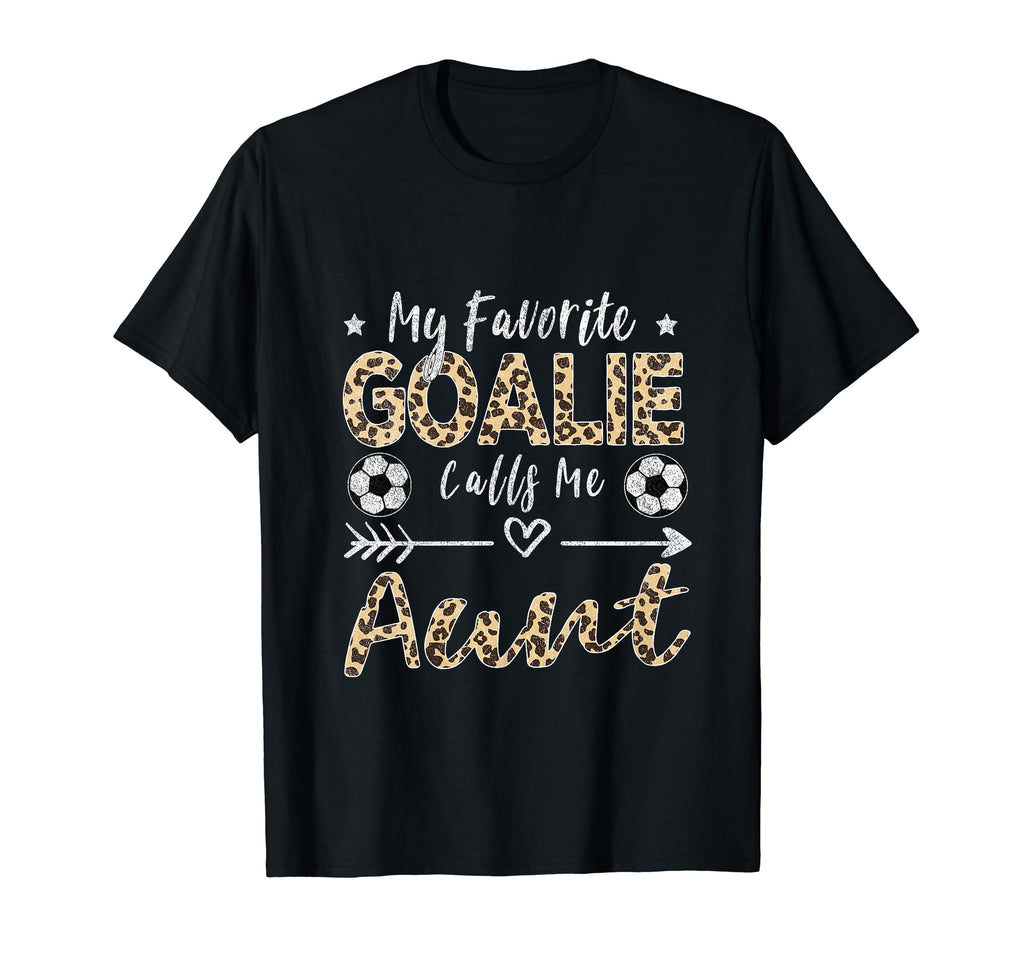 My Favorite Goalie Calls Me Aunt T-Shirt - Casual Everyday Wear Men Women - T-Shirt, Sweatshirt, Hoodie