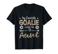 My Favorite Goalie Calls Me Aunt T-Shirt - Casual Everyday Wear Men Women - T-Shirt, Sweatshirt, Hoodie