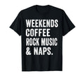 Weekends Coffee Rock Music And Naps T-Shirt - Graphic Print Men Women - T-Shirt, Sweatshirt, Hoodie