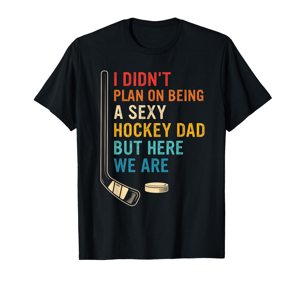 I Didnt Plan Being Sexy Hockey Dad But T-Shirt - Trendy Graphic for Adults - T-Shirt, Sweatshirt, Hoodie