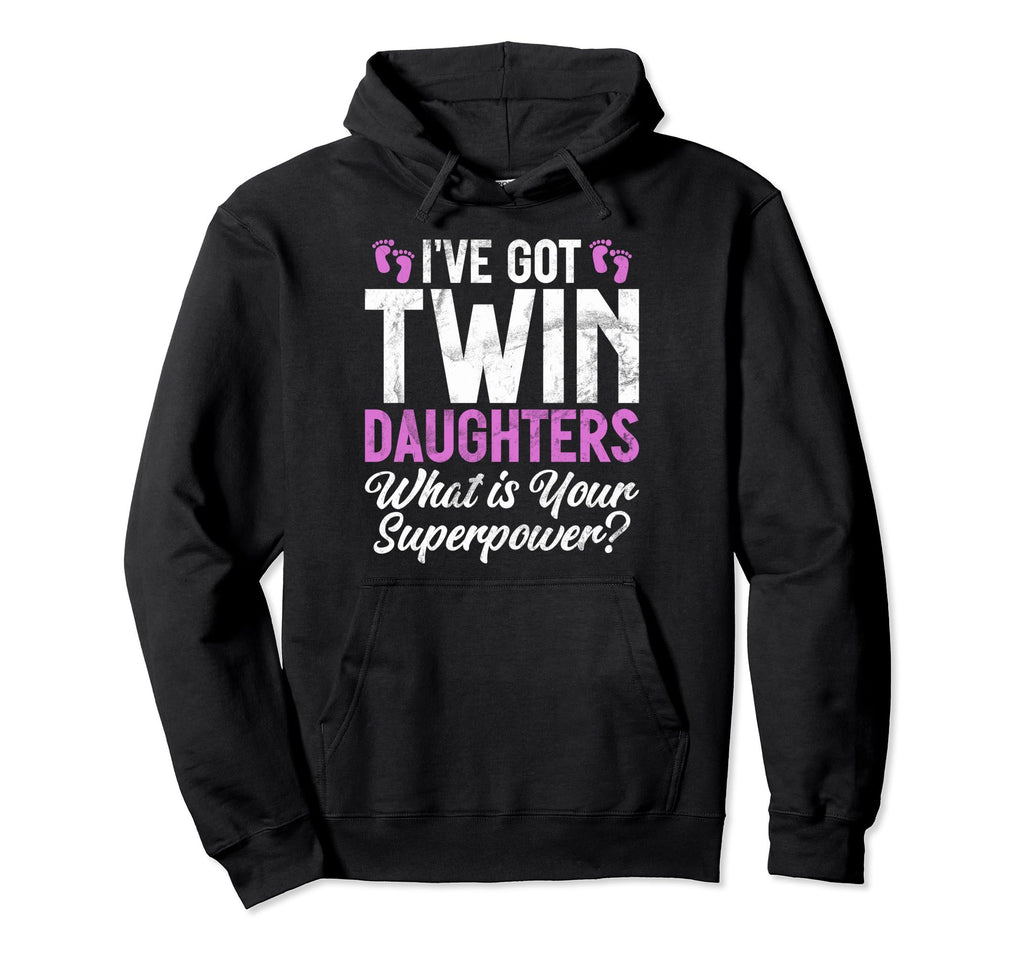 I Have Got Twin Daughters What Is Your Hoodie - Graphic Print Men Women - T-Shirt, Sweatshirt, Hoodie