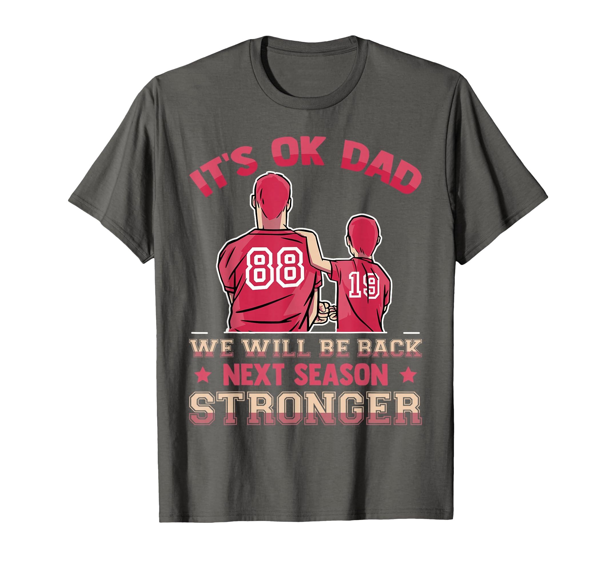 Its Ok Dad We Will Be Back Next Season T-Shirt - Graphic Print Unisex - T-Shirt, Sweatshirt, Hoodie