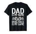 Dad Is My Name Drag Race Is My Game Drag T-Shirt - Graphic Print Men Women - T-Shirt, Sweatshirt, Hoodie