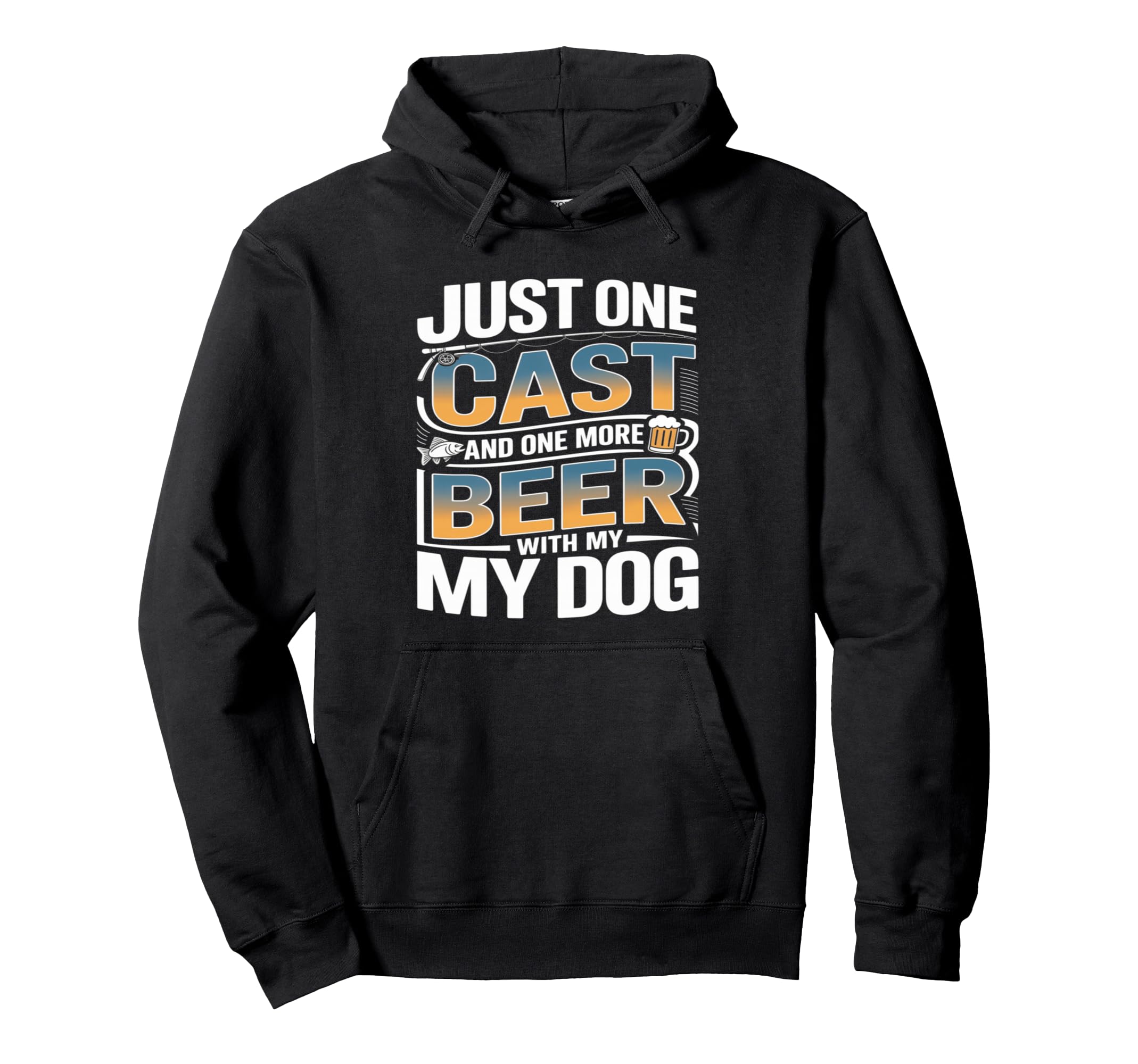 Just One Cast And One More Beer My Hoodie - Fun Novelty Design Men Women - T-Shirt, Sweatshirt, Hoodie