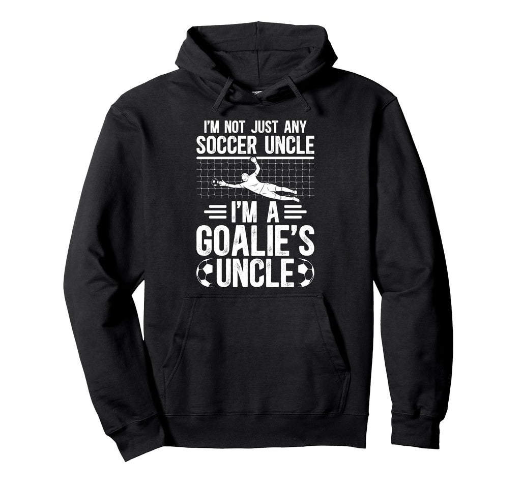 Im Soccer Goalie Uncle Soccer Keeper Hoodie - Custom Art Print for Adults - T-Shirt, Sweatshirt, Hoodie