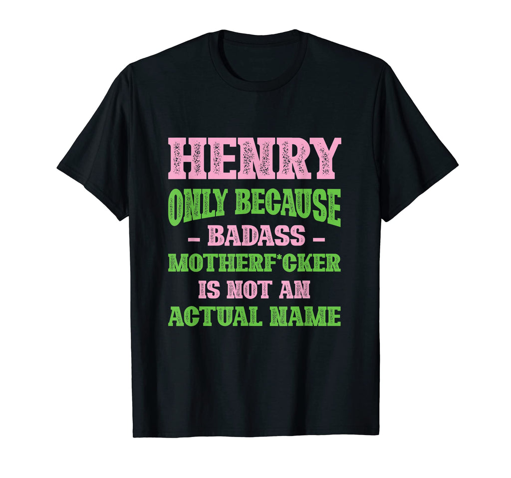 Badass Henry Name Unique Nickname Quirky T-Shirt - Novelty Apparel Unisex - T-Shirt, Sweatshirt, Hoodie