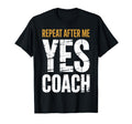 Repeat After Me Yes Coach Funny T-Shirt - Minimalist Print for Adults - T-Shirt, Sweatshirt, Hoodie