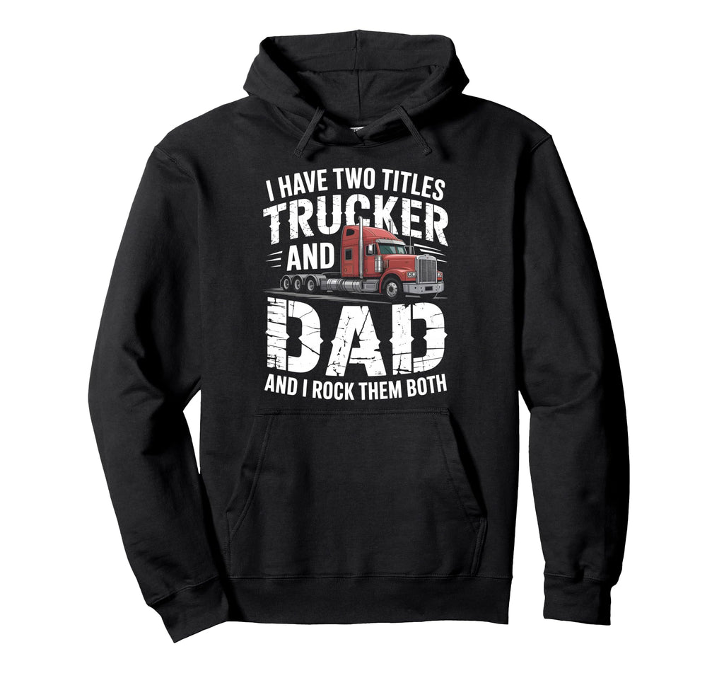 I Have Two Titles Trucker And Dad Hoodie - Aesthetic Graphic Unisex - T-Shirt, Sweatshirt, Hoodie