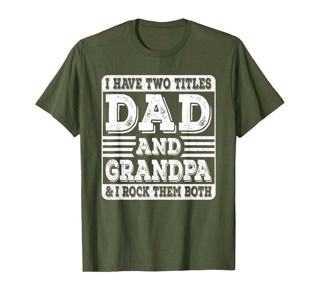 I Have Two Titles Dad And Grandpa T-Shirt - Casual Everyday Wear Unisex - T-Shirt, Sweatshirt, Hoodie