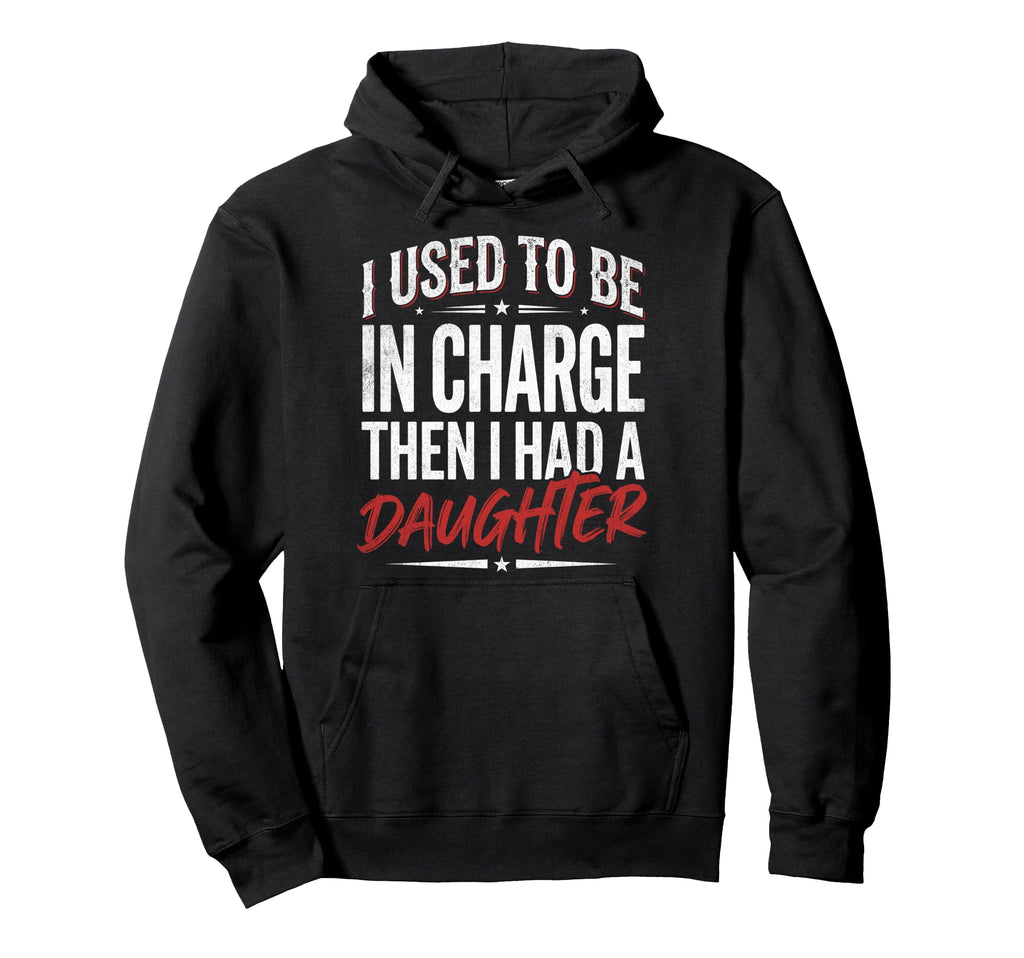 I Used To Be Charge Then I Had Daughter Hoodie - Novelty Apparel Men Women - T-Shirt, Sweatshirt, Hoodie