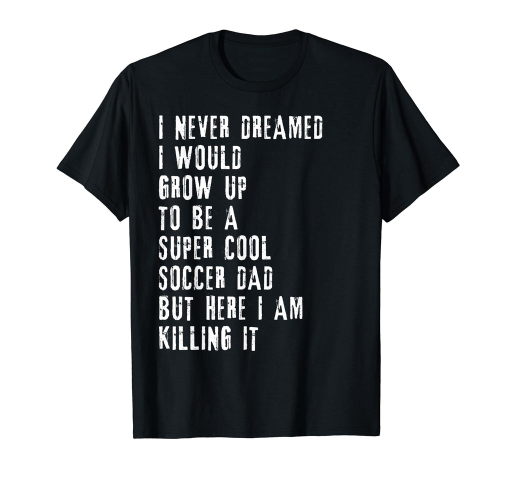 Mens Soccer Dad Funny Gift Soccer T-Shirt - Casual Everyday Wear Men Women - T-Shirt, Sweatshirt, Hoodie
