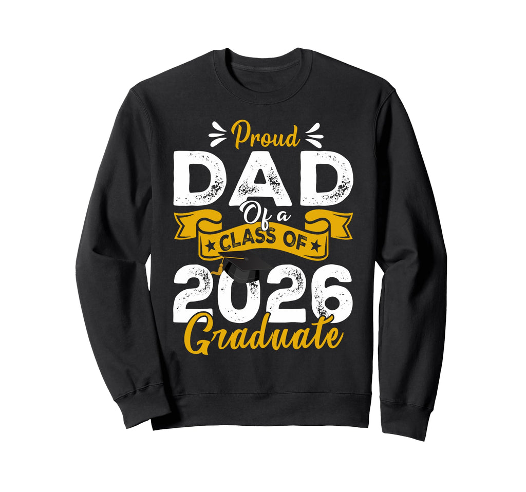 Proud Dad 2026 Senior Graduate Sweatshirt - Streetwear Style Men Women - T-Shirt, Sweatshirt, Hoodie