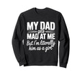 My Dad Gets Mad Me Gets But Im Sweatshirt - Custom Art Print Unisex - T-Shirt, Sweatshirt, Hoodie