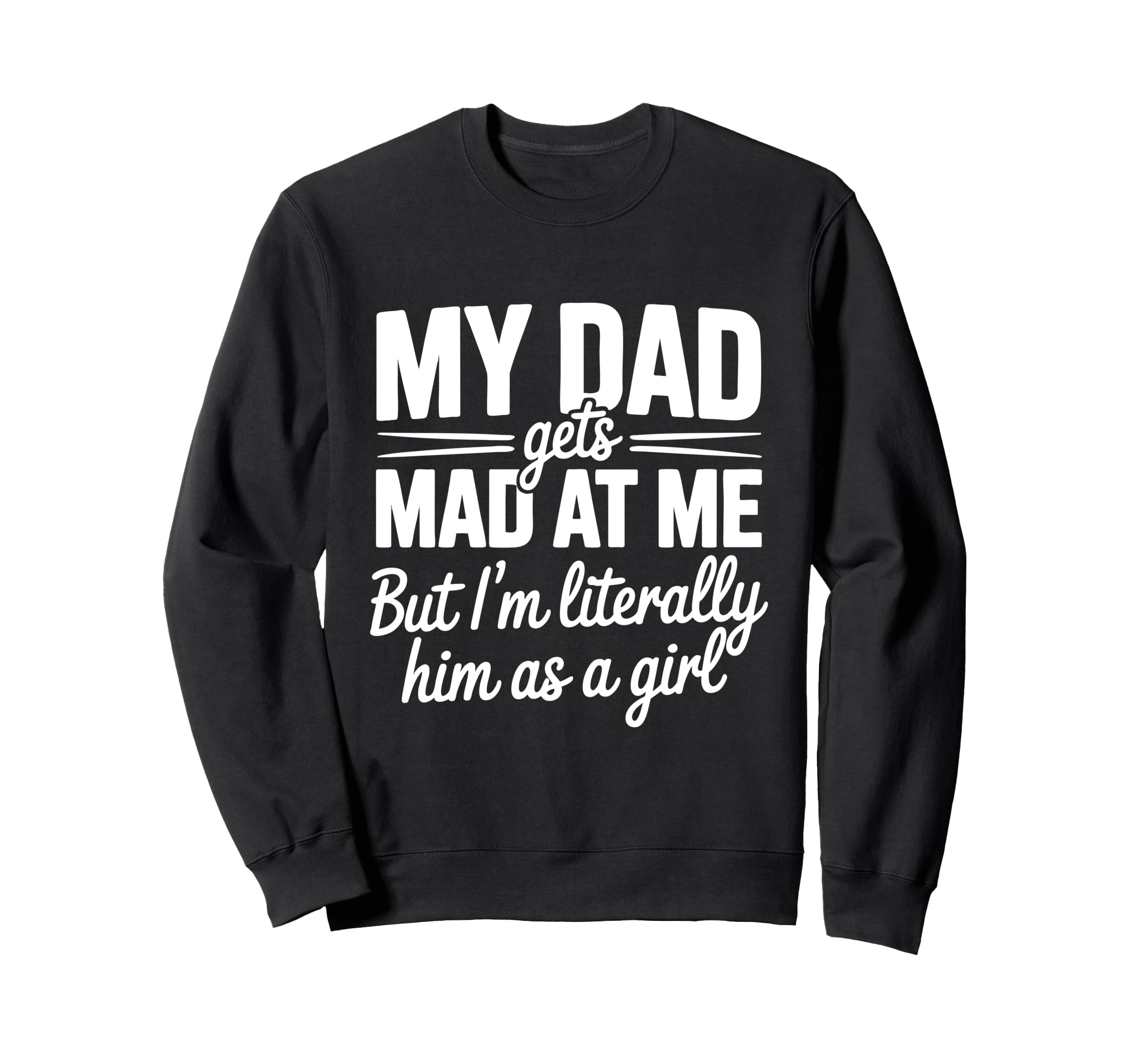My Dad Gets Mad Me Gets But Im Sweatshirt - Custom Art Print Unisex - T-Shirt, Sweatshirt, Hoodie