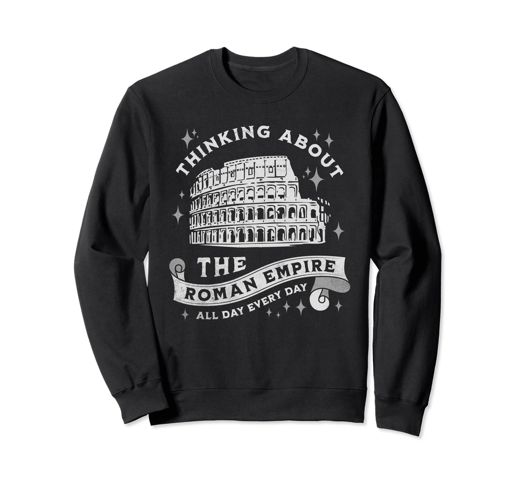 Thinking About Roman Empire Sweatshirt - Casual Everyday Wear Men Women - T-Shirt, Sweatshirt, Hoodie