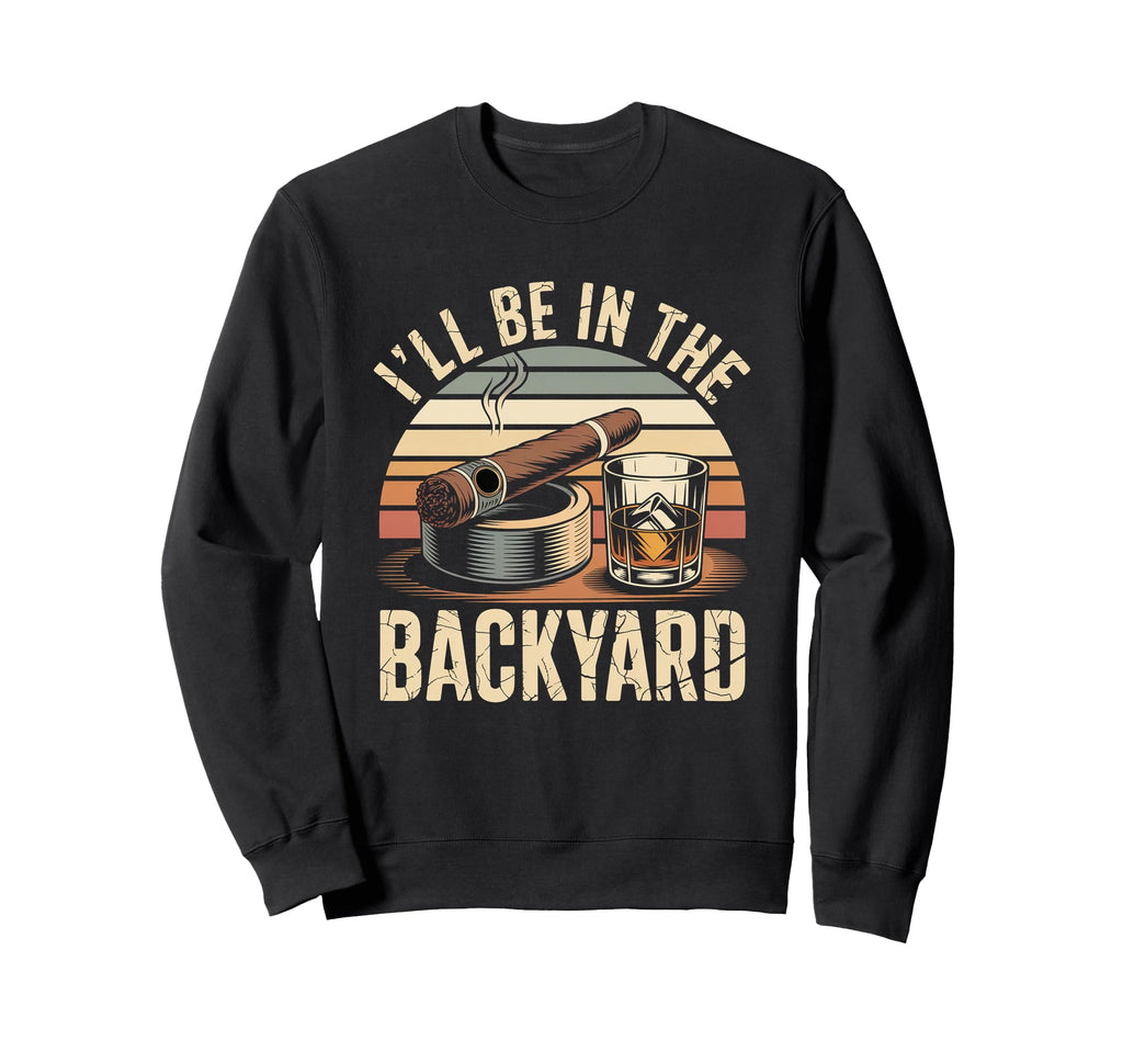 Ill Be Backyard Cigar Bourbon Sweatshirt - Novelty Apparel for Adults - T-Shirt, Sweatshirt, Hoodie