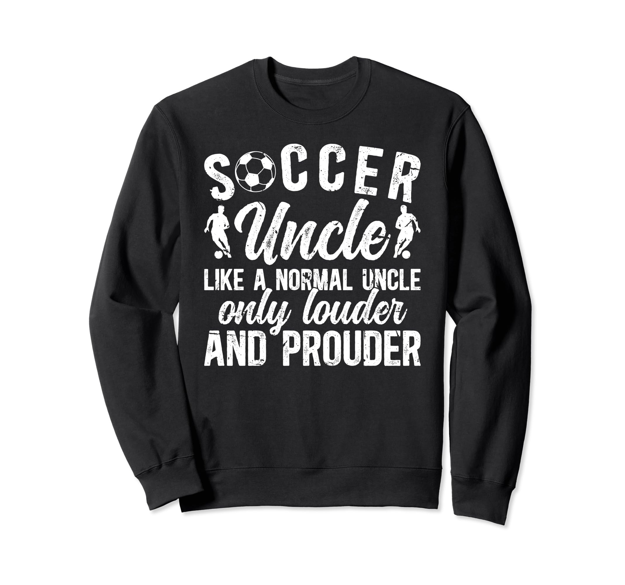 Soccer Uncle Louder And Prouder Uncle Sweatshirt - Custom Art Print Unisex - T-Shirt, Sweatshirt, Hoodie