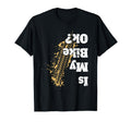 Is My Bike Ok Funny Biker Gift Bikers T-Shirt - Novelty Apparel Unisex - T-Shirt, Sweatshirt, Hoodie