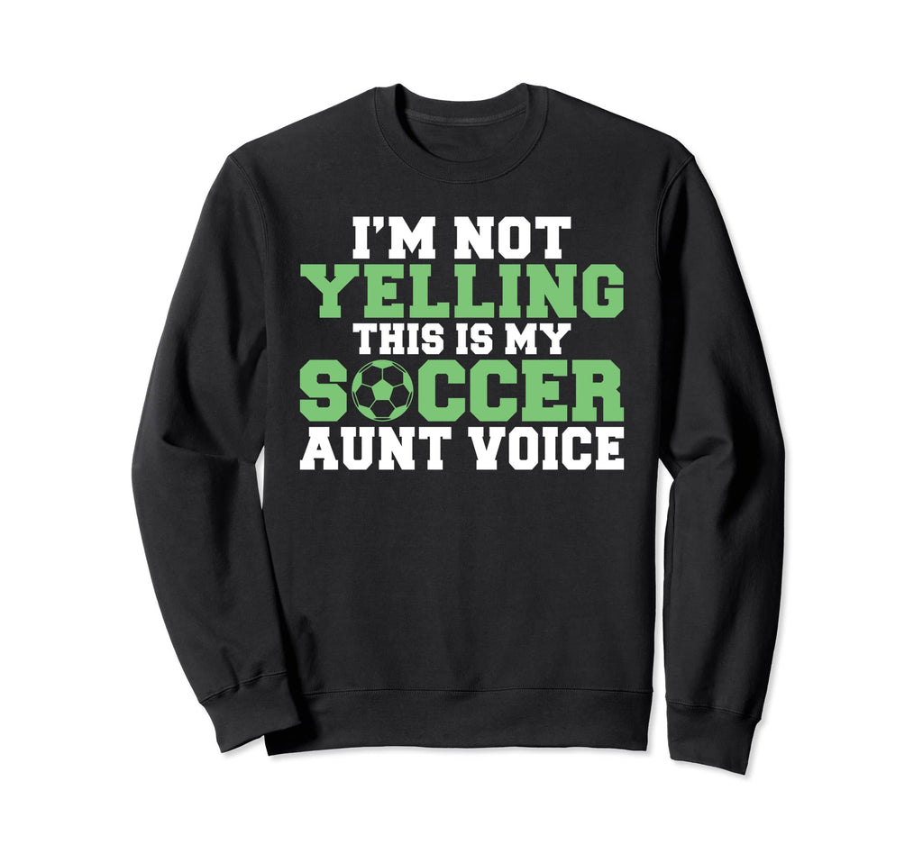 Im Not Yelling This Is My Soccer Sweatshirt - Casual Everyday Wear Unisex - T-Shirt, Sweatshirt, Hoodie