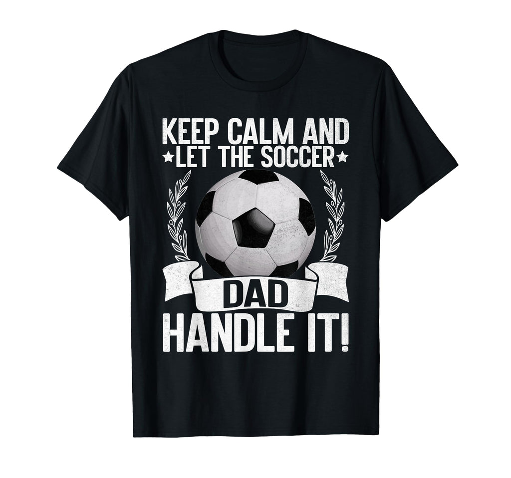 Keep Calm And Let Soccer Dad Handle T-Shirt - Aesthetic Graphic Men Women - T-Shirt, Sweatshirt, Hoodie