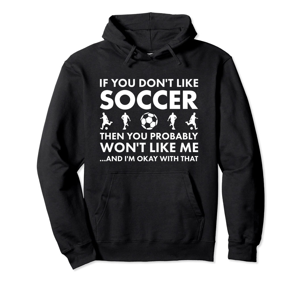 Sport If You Do Not Like Me Soccer Hoodie - Trendy Graphic Unisex - T-Shirt, Sweatshirt, Hoodie