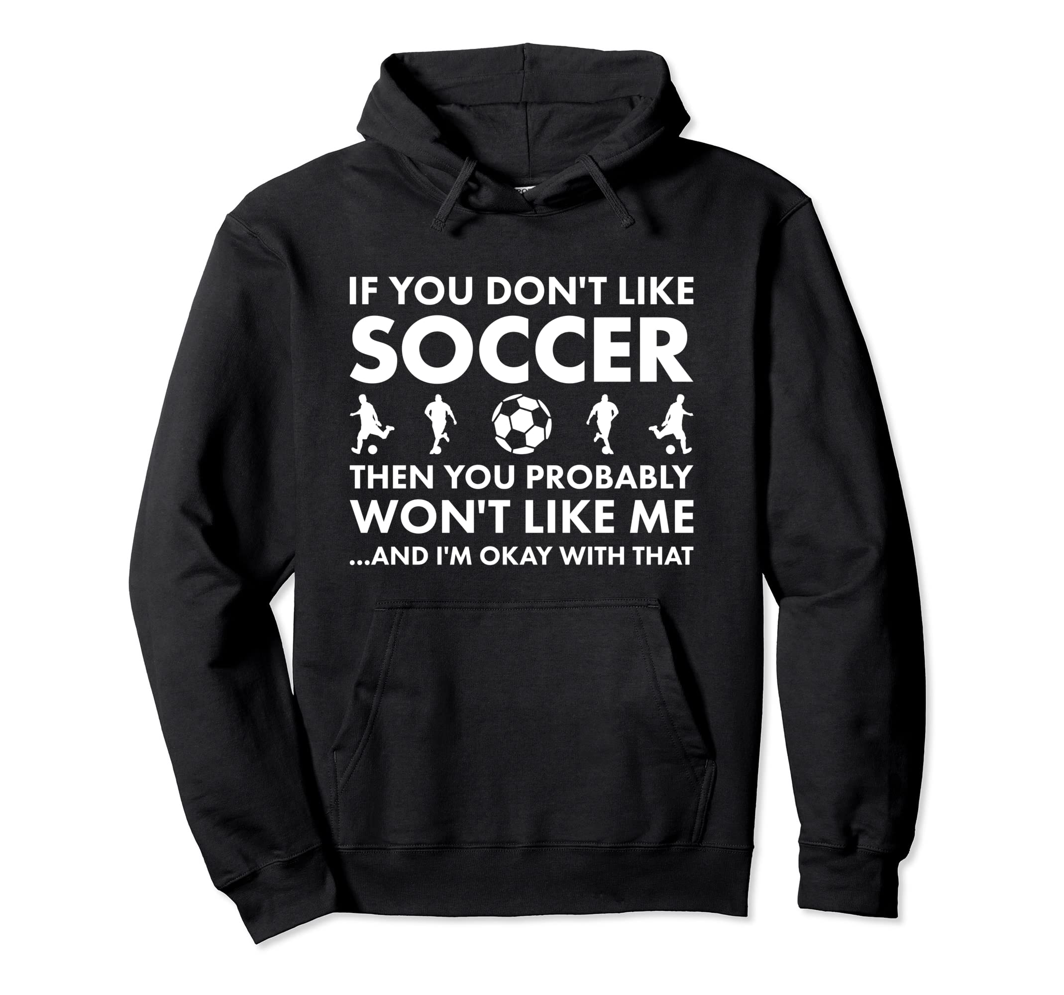 Sport If You Do Not Like Me Soccer Hoodie - Trendy Graphic Unisex - T-Shirt, Sweatshirt, Hoodie