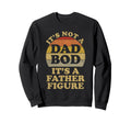 Its Not Dad Bod Its Father Figure Dad Sweatshirt - Graphic Print Men Women - T-Shirt, Sweatshirt, Hoodie