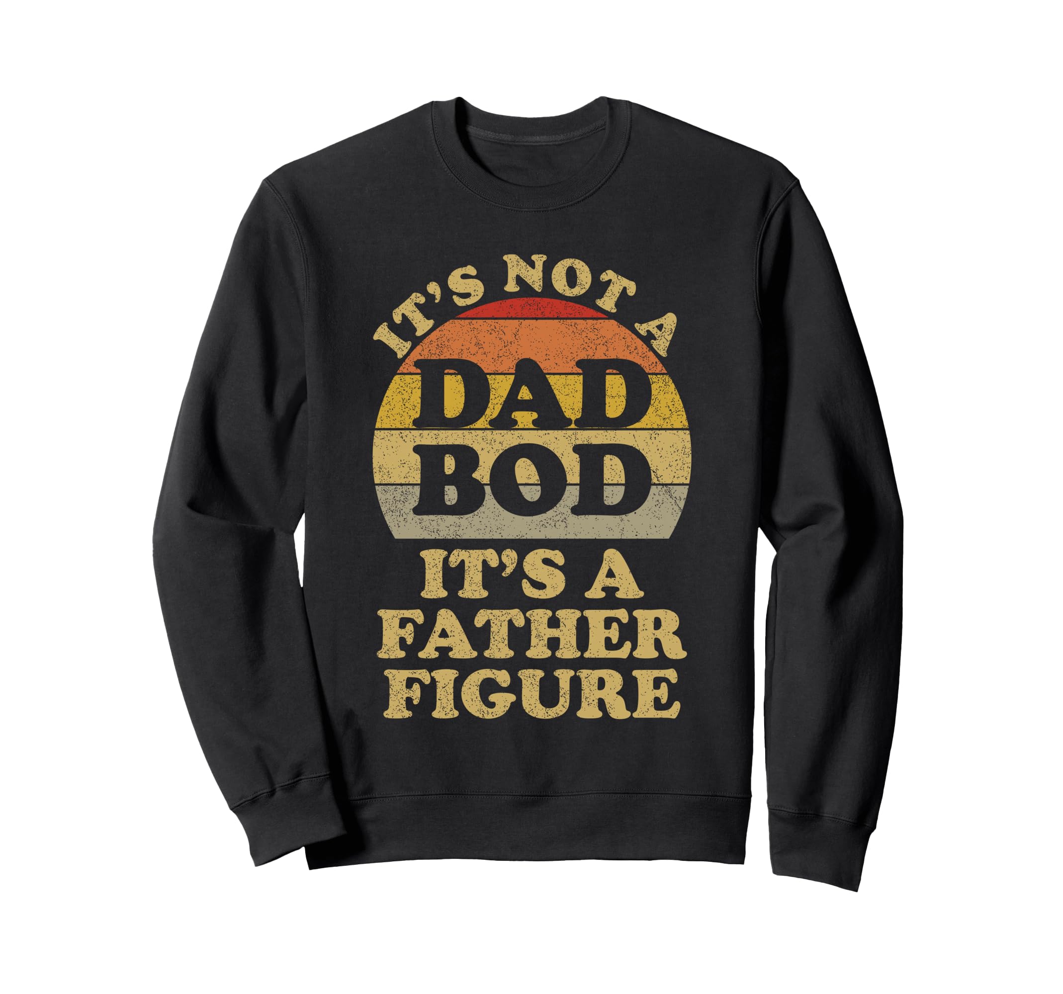 Its Not Dad Bod Its Father Figure Dad Sweatshirt - Graphic Print Men Women - T-Shirt, Sweatshirt, Hoodie