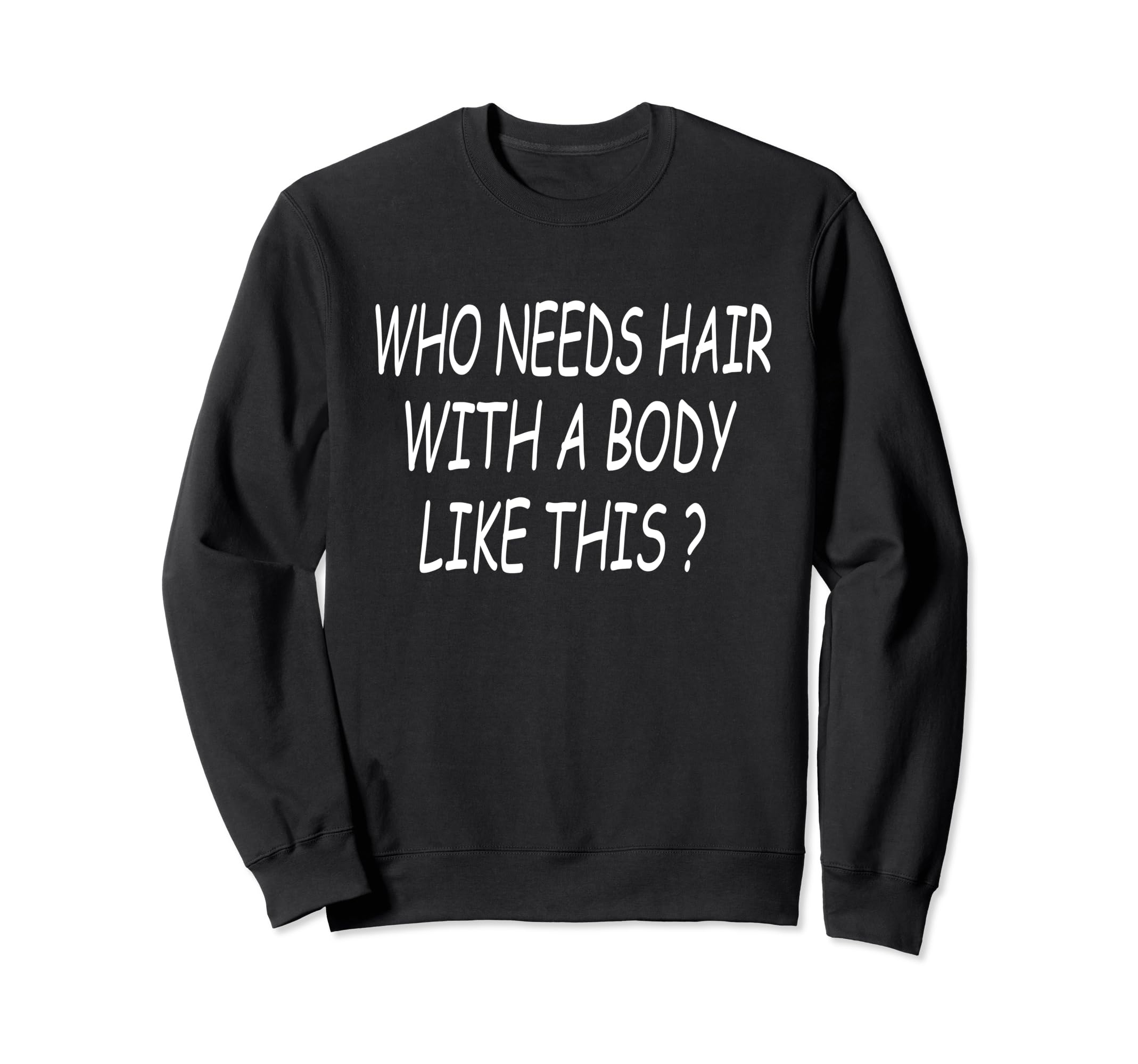 Funny Bald Dad Joke Body Like This Sweatshirt - Fun Novelty Design Unisex - T-Shirt, Sweatshirt, Hoodie