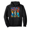 Funny Bob Gifts Fathers Day Funny Bob Hoodie - Graphic Print Men Women - T-Shirt, Sweatshirt, Hoodie