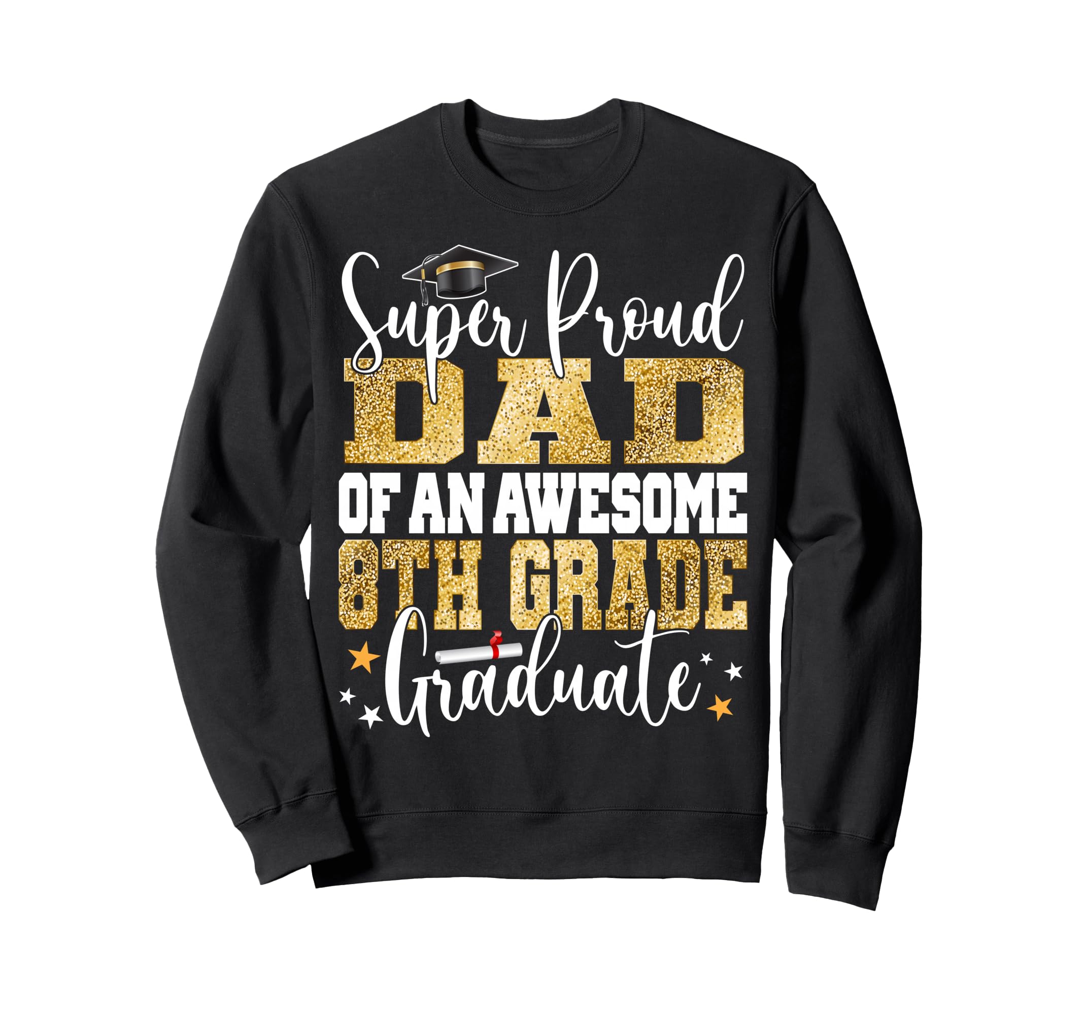 Super Proud Dad Awesome 8Th Grade Sweatshirt - Fun Novelty Design Unisex - T-Shirt, Sweatshirt, Hoodie