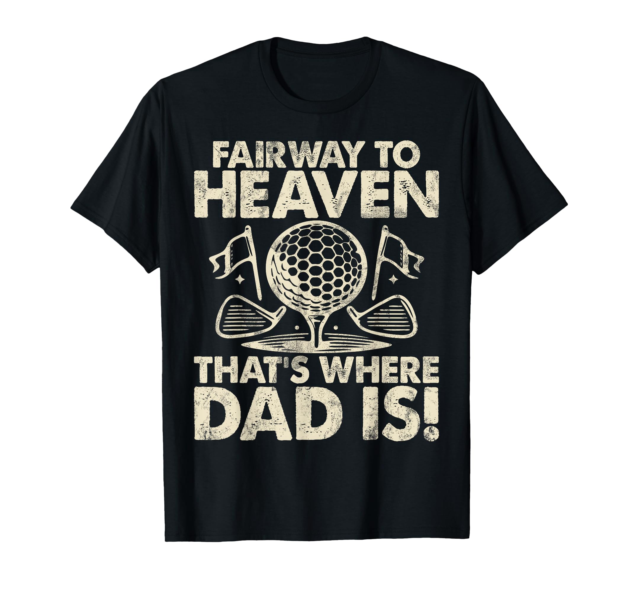 Fairway To Heaven Thats Where Dad T-Shirt - Fun Novelty Design Men Women - T-Shirt, Sweatshirt, Hoodie