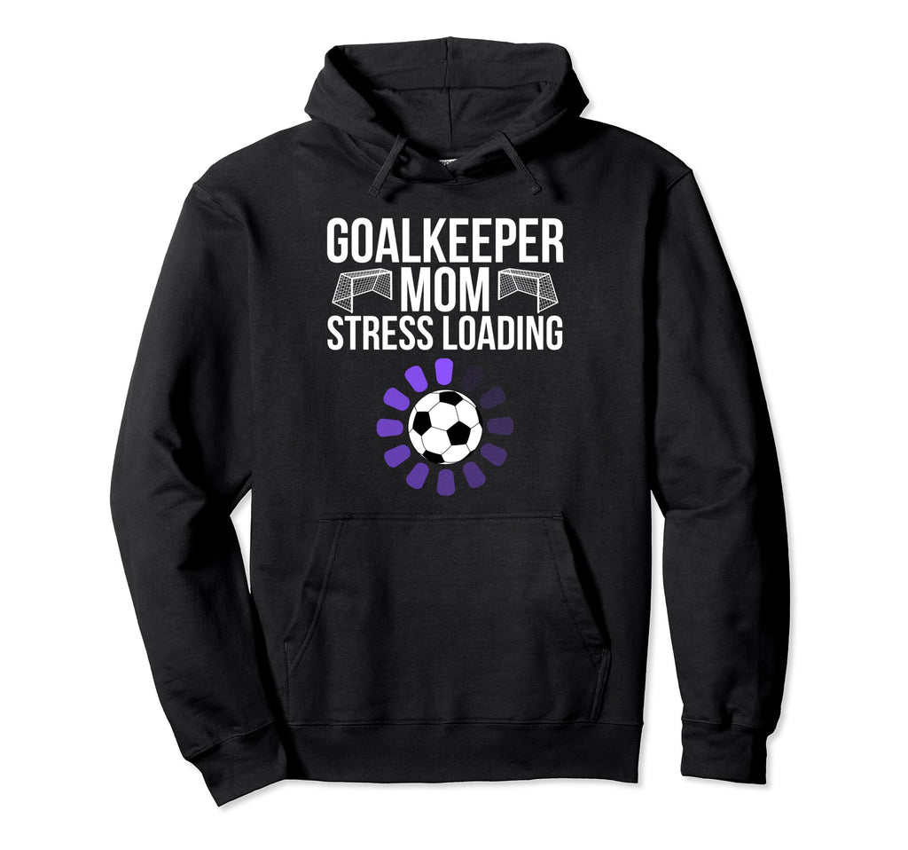 Goalkeeper Mom Stress Loading Funny Hoodie - Unique Graphic Men Women - T-Shirt, Sweatshirt, Hoodie