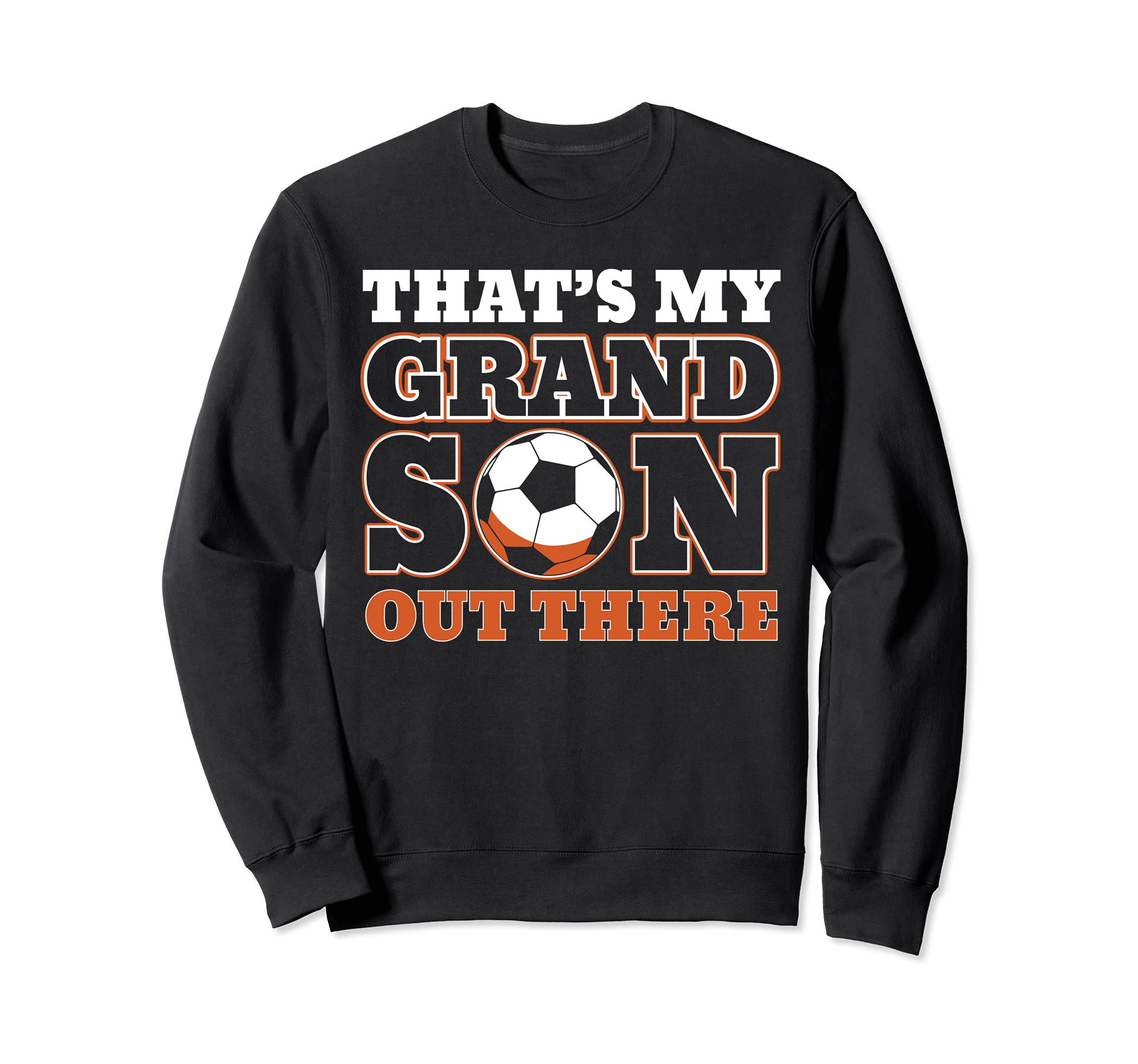 Thats My Grandson Out There Soccer Sweatshirt - Custom Art Print Men Women - T-Shirt, Sweatshirt, Hoodie