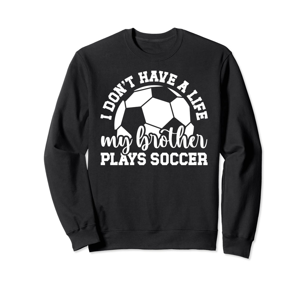My Brother Plays Soccer Sister Soccer Sweatshirt - Unique Graphic Unisex - T-Shirt, Sweatshirt, Hoodie