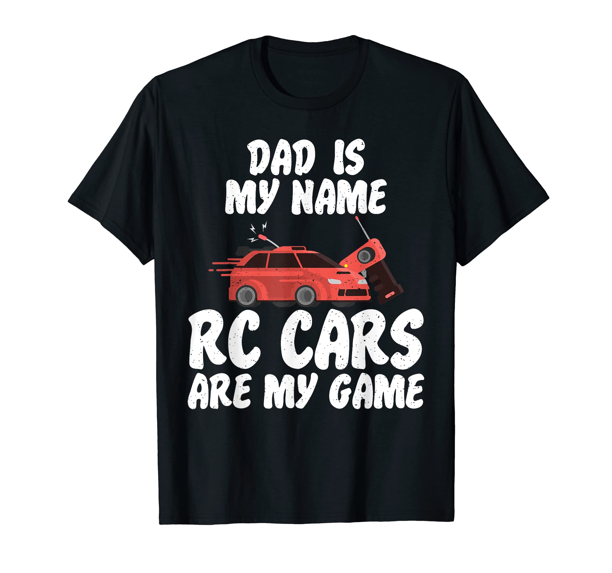 Dad Is My Name Rc Cars Are My Game Rc T-Shirt - Streetwear Style Unisex - T-Shirt, Sweatshirt, Hoodie