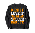 Kick It Love It Dad It Soccer Dad Life Sweatshirt - Novelty Apparel Unisex - T-Shirt, Sweatshirt, Hoodie