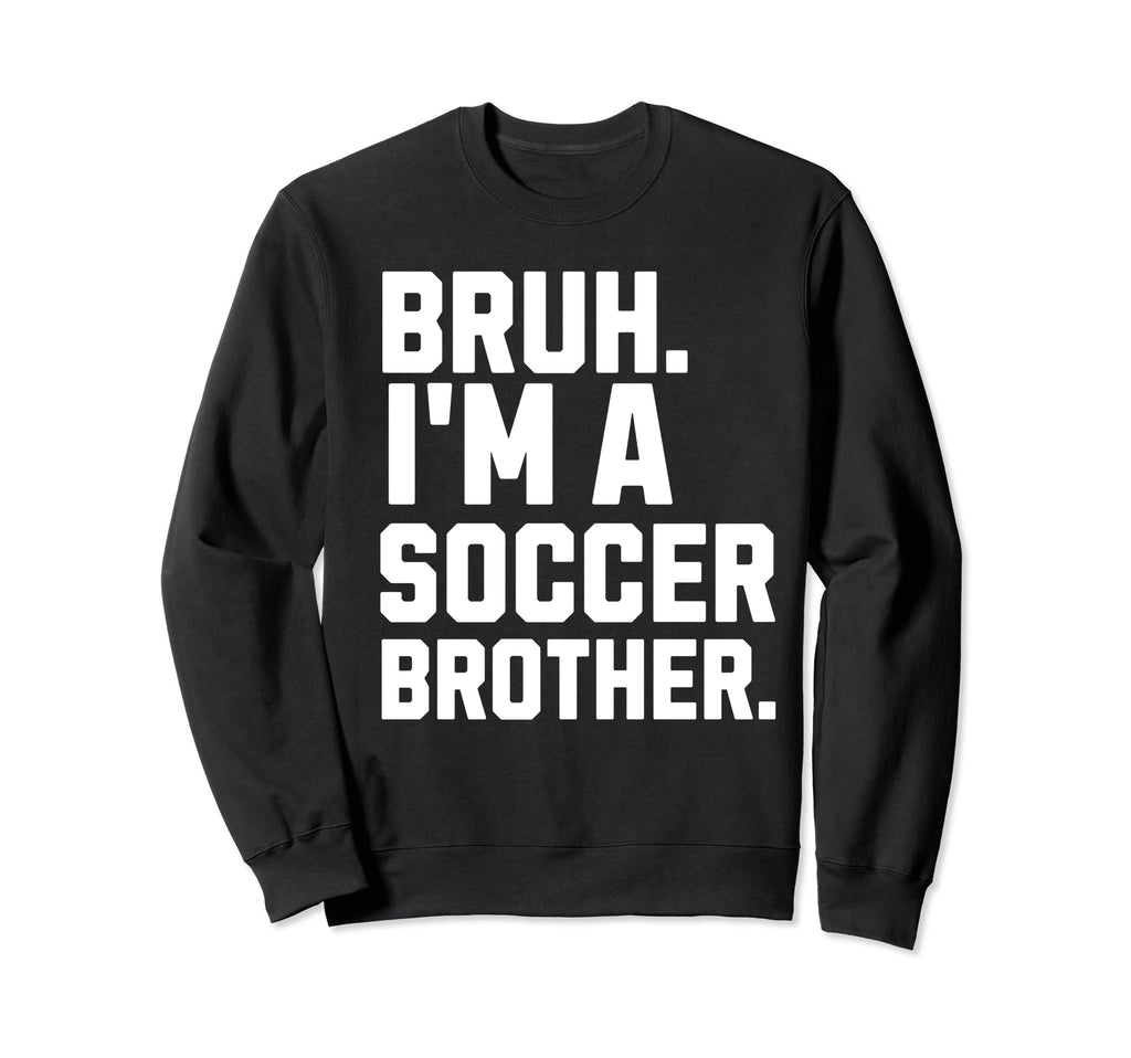 Bruh Soccer Brother Biggest Fan Sweatshirt - Fun Novelty Design Men Women - T-Shirt, Sweatshirt, Hoodie