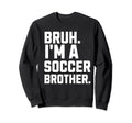 Bruh Soccer Brother Biggest Fan Sweatshirt - Fun Novelty Design Men Women - T-Shirt, Sweatshirt, Hoodie